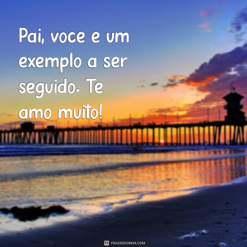 As Melhores Frases para Dizer Eu Te Amo, Pai 