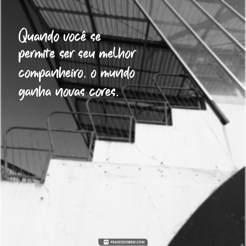 Descubra Frases Inspiradoras para Ser Sua Melhor Companhia 