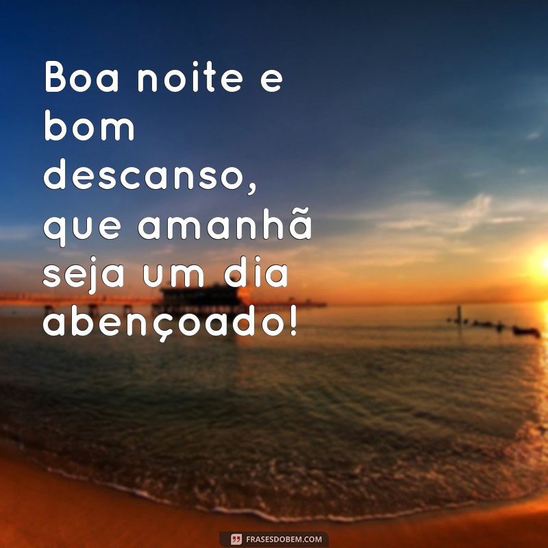 frases boa noite bom descanso até amanhã Boa noite e bom descanso, que amanhã seja um dia abençoado!