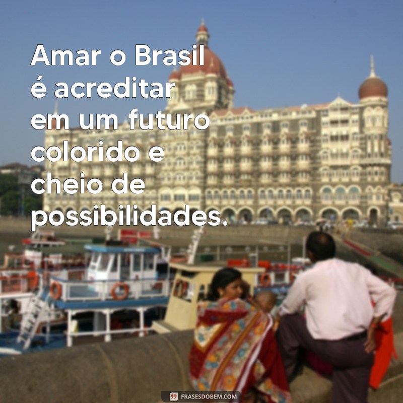 Frases Inspiradoras de Amor ao Brasil: Celebre a Sua Paixão pela Pátria 