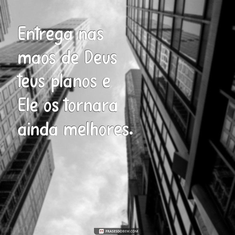 Descubra as melhores frases sobre entregar nas mãos de Deus e fortaleça sua fé 