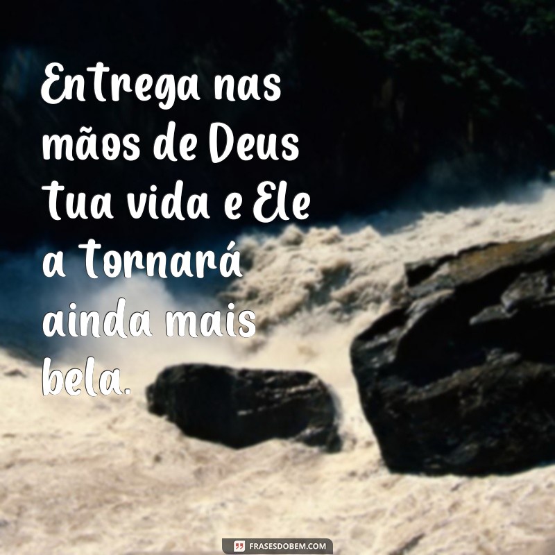 Descubra as melhores frases sobre entregar nas mãos de Deus e fortaleça sua fé 