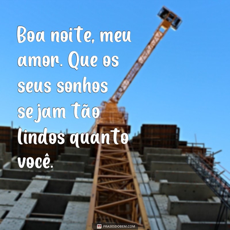 frases de boa noite para alguem especial para celular Boa noite, meu amor. Que os seus sonhos sejam tão lindos quanto você.