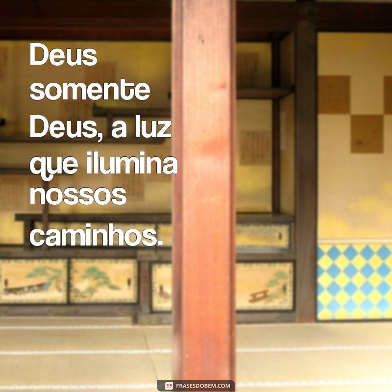 Descubra a Força e a Inspiração nas Frases de Deus Somente Deus 