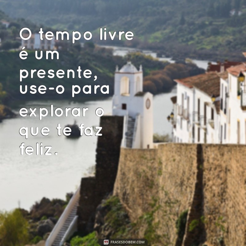 Frases Inspiradoras para Aproveitar Seu Lazer ao Máximo 