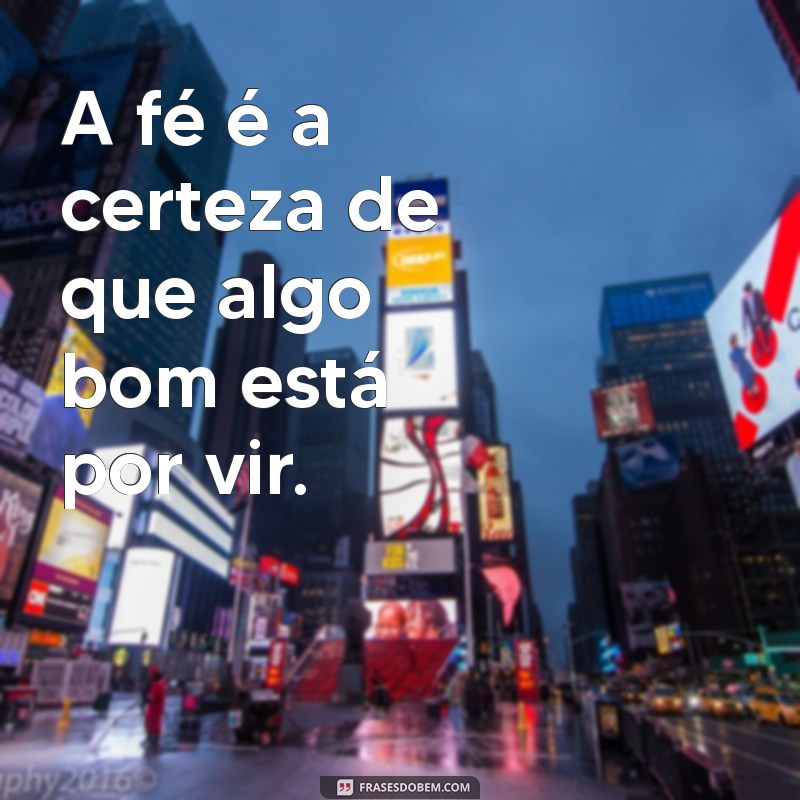 Frases Inspiradoras de Fé para Fortalecer sua Esperança 