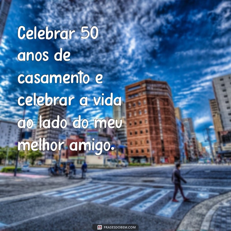 50 Anos de Casamento: Frases Inspiradoras para Celebrar o Amor Duradouro 