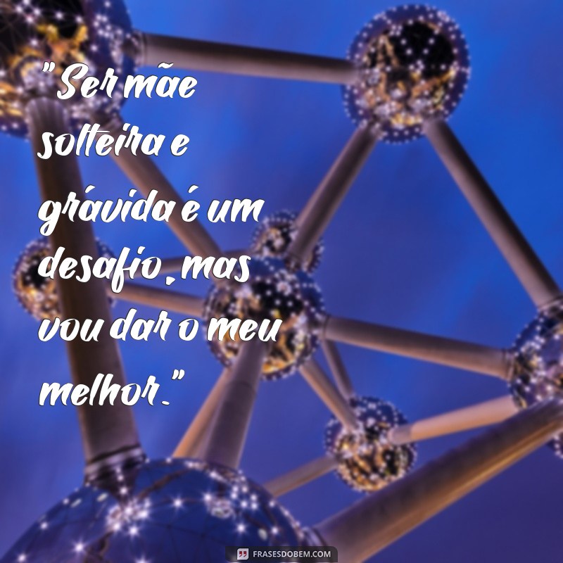 frases de mãe solteira gravida 