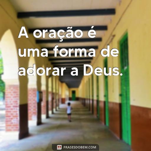  A oração é uma forma de adorar a Deus.