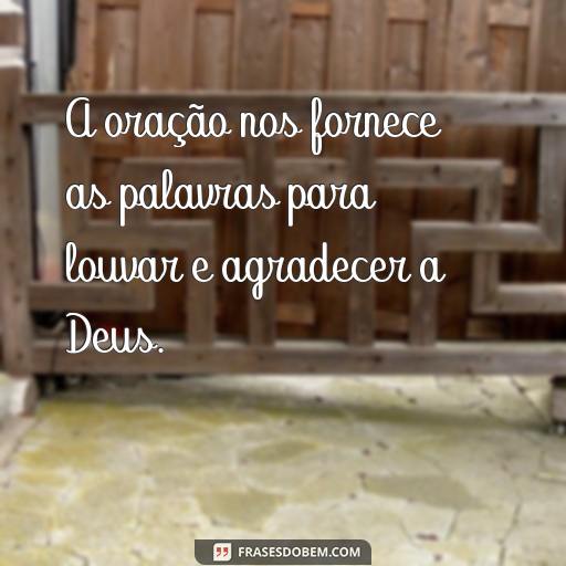  A oração nos fornece as palavras para louvar e agradecer a Deus.