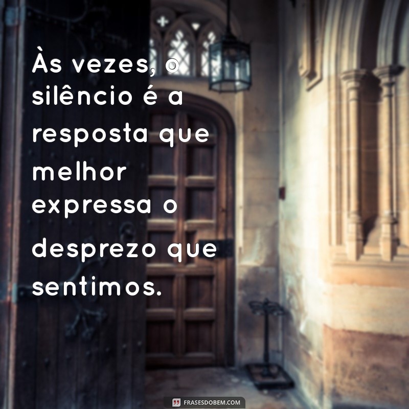 Frases de Desprezo: 30 Mensagens Impactantes para Expressar Seus Sentimentos 