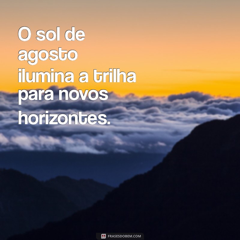 Frases Inspiradoras de Agosto: Renove Sua Energia e Motivação 