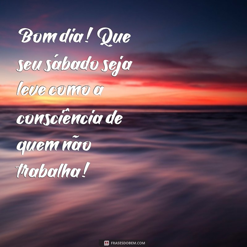 Frases Engraçadas de Bom Dia para Sábado: Comece o Fim de Semana com Sorrisos! 