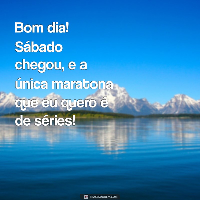 Frases Engraçadas de Bom Dia para Sábado: Comece o Fim de Semana com Sorrisos! 