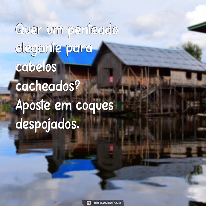 Descubra os melhores tipos de penteados para cabelos cacheados: dicas e inspirações! 