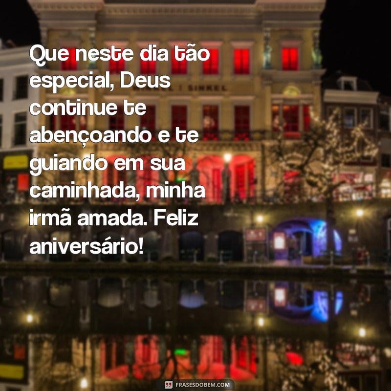 frases de aniversário para irmã evangelica Que neste dia tão especial, Deus continue te abençoando e te guiando em sua caminhada, minha irmã amada. Feliz aniversário!