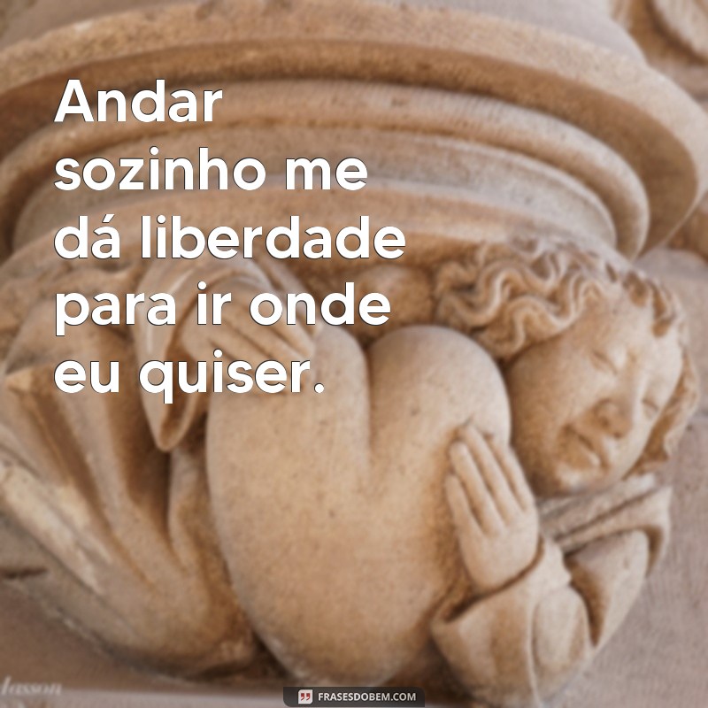 Descubra as melhores frases para se inspirar e aproveitar a liberdade de andar sozinho 