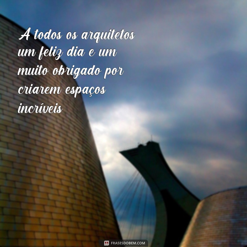 Descubra as melhores frases para celebrar o Dia do Arquiteto com alegria e inspiração! 