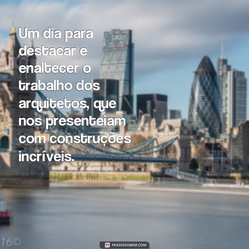 Descubra as melhores frases para celebrar o Dia do Arquiteto com alegria e inspiração! 