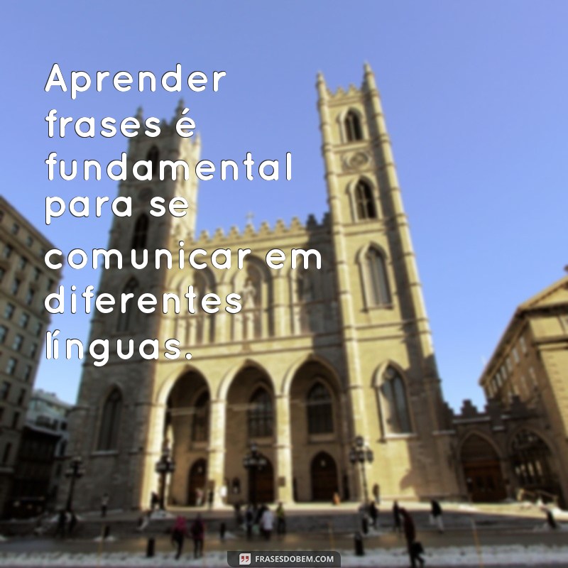frases aprender frases Aprender frases é fundamental para se comunicar em diferentes línguas.