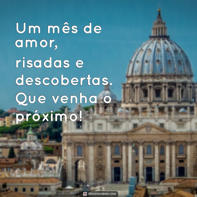 frases 1 mes de namoro Um mês de amor, risadas e descobertas. Que venha o próximo!