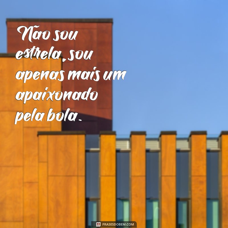 As Melhores Frases de Boleiros Humildes que Inspiram e Motivam 