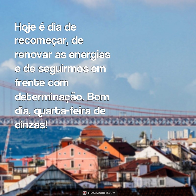 Comece a quarta-feira de cinzas com inspiração: confira essas frases de bom dia! 