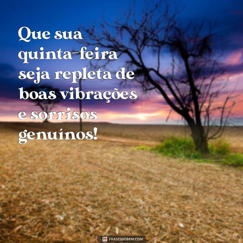 frases de boa quinta-feira Que sua quinta-feira seja repleta de boas vibrações e sorrisos genuínos!