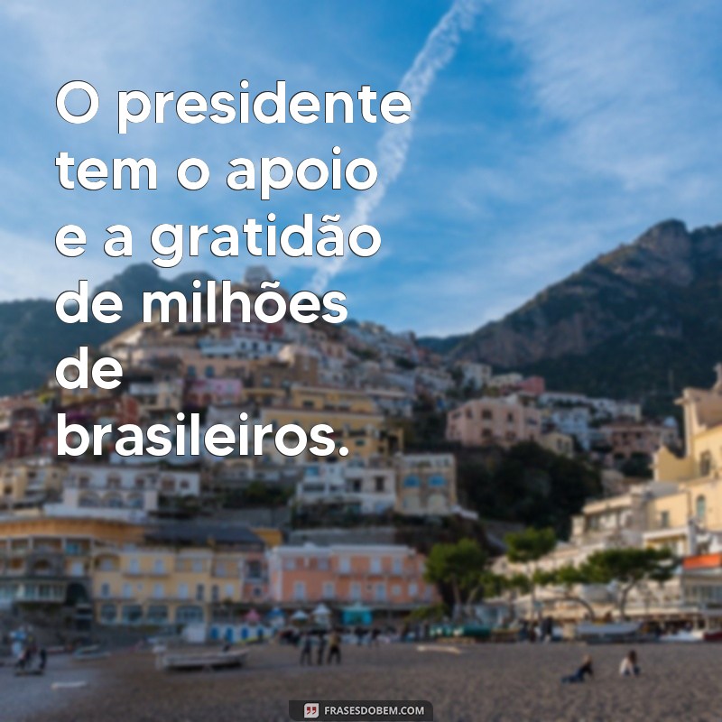 Fortaleça o seu apoio ao presidente com estas inspiradoras frases 