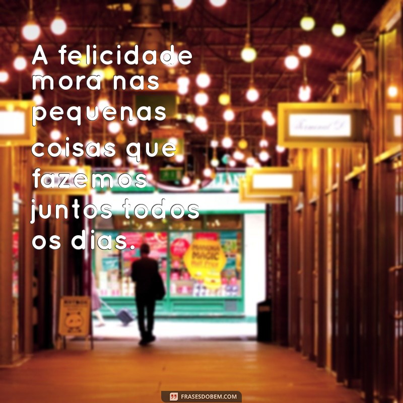 Frases Inspiradoras de Felicidade para Celebrar o Amor com Seu Marido 