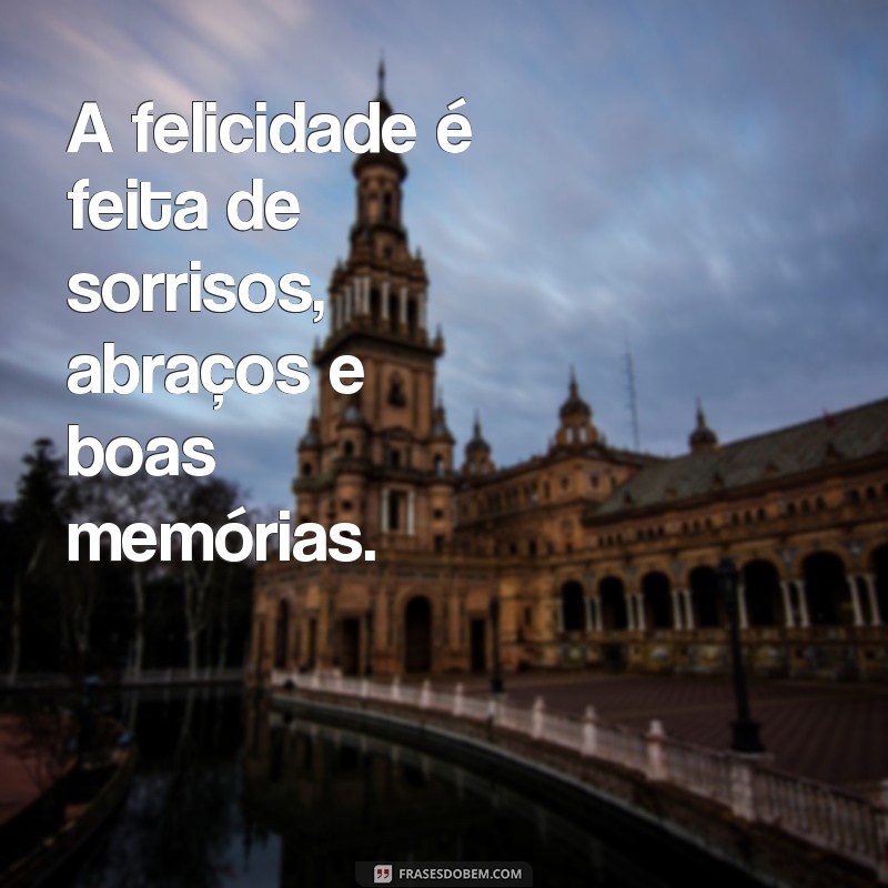 Descubra as melhores frases sobre felicidade para inspirar a sua vida! 