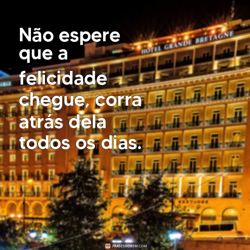 Descubra as melhores frases sobre felicidade para inspirar a sua vida! 