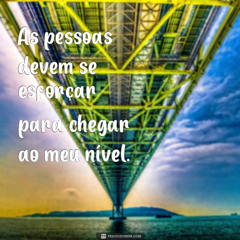 Descubra as melhores frases para lidar com pessoas que se acham superiores 