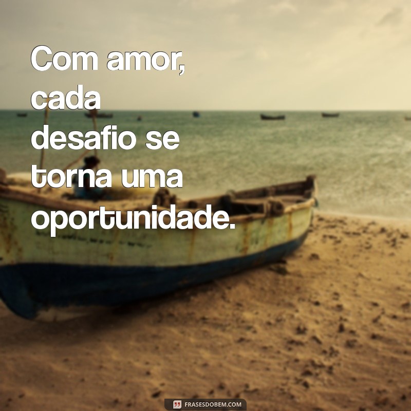 Frases Inspiradoras: Faça Tudo com Amor e Transforme Sua Vida 