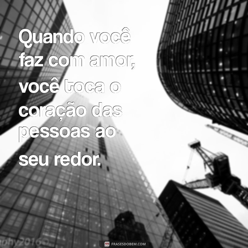 Frases Inspiradoras: Faça Tudo com Amor e Transforme Sua Vida 