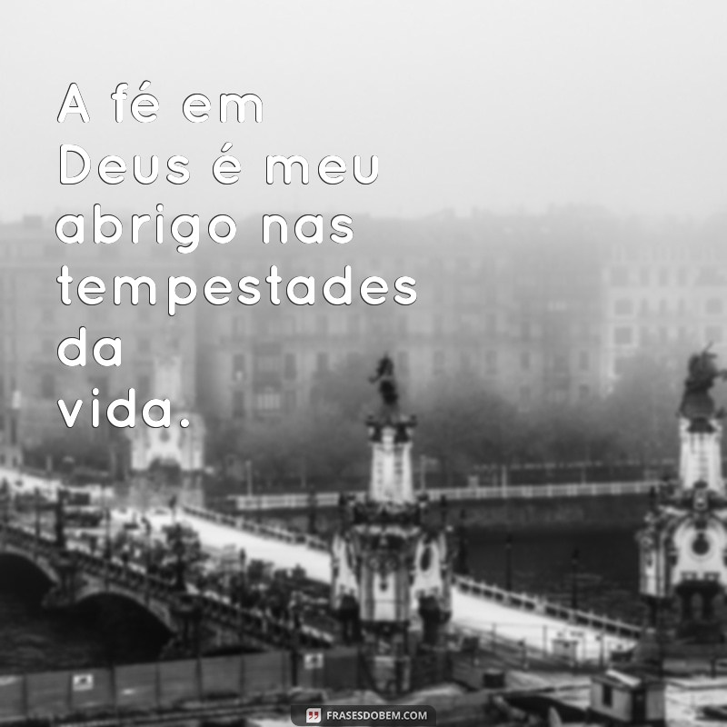 Frases Inspiradoras de Confiança em Deus: Acredite que Tudo Vai Dar Certo 