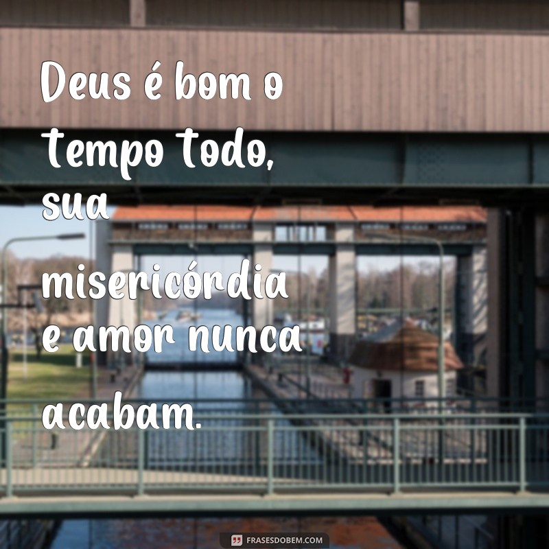 Descubra as melhores frases que mostram como Deus é bom o tempo todo 