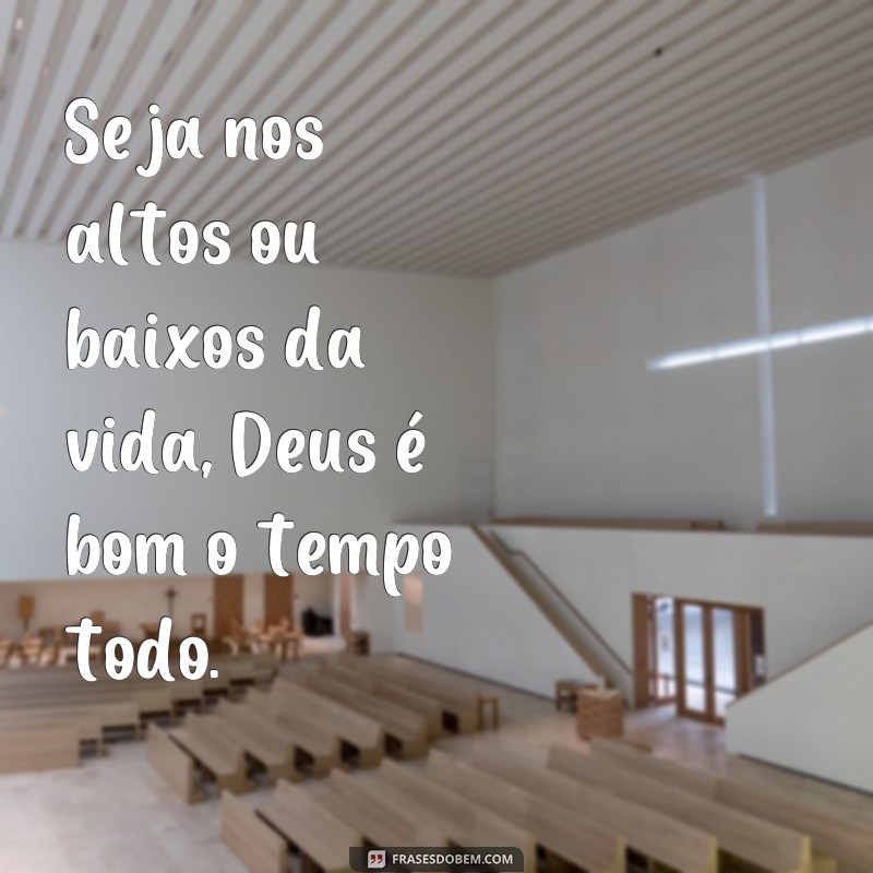 Descubra as melhores frases que mostram como Deus é bom o tempo todo 