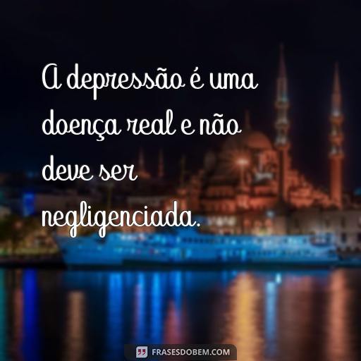  A depressão é uma doença real e não deve ser negligenciada.