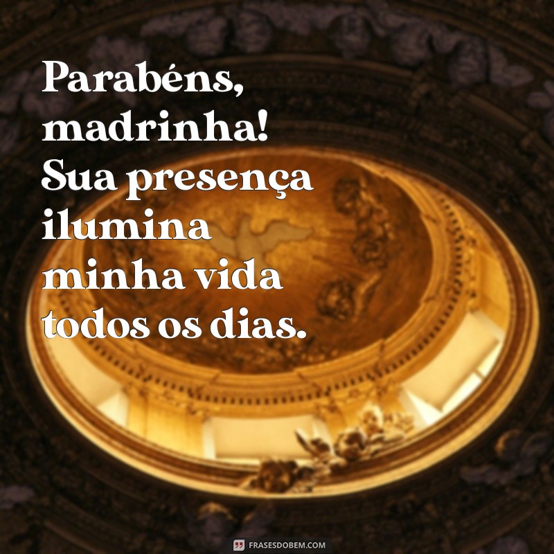 frases de parabéns para madrinha Parabéns, madrinha! Sua presença ilumina minha vida todos os dias.