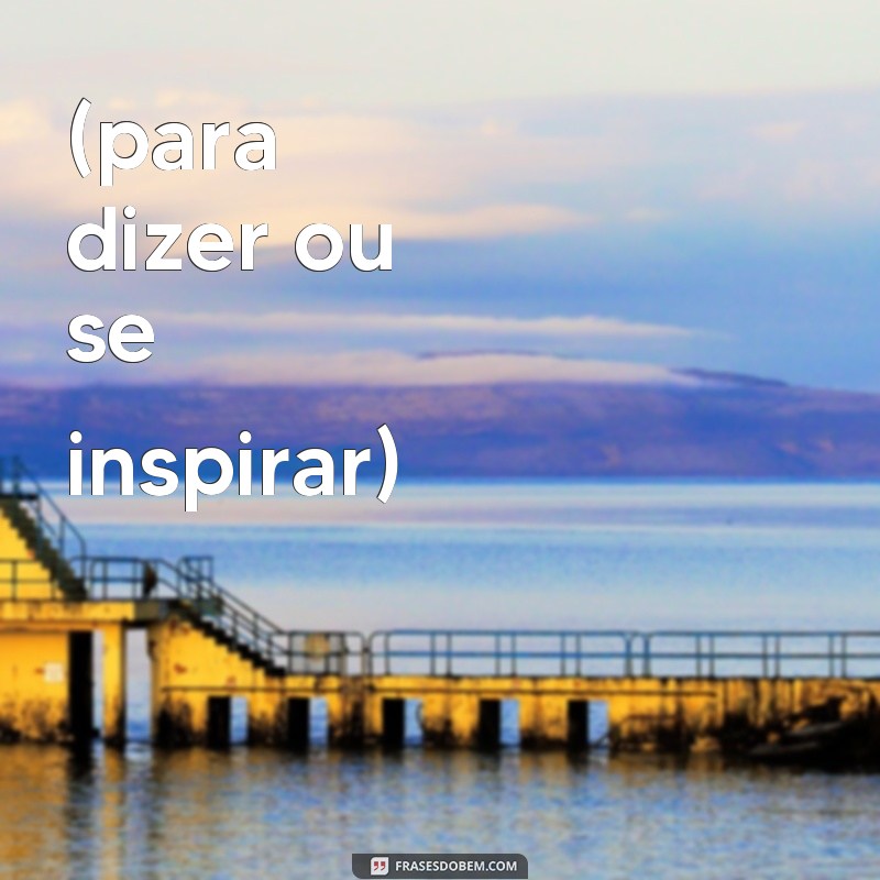 frases de bravura (para dizer ou se inspirar)