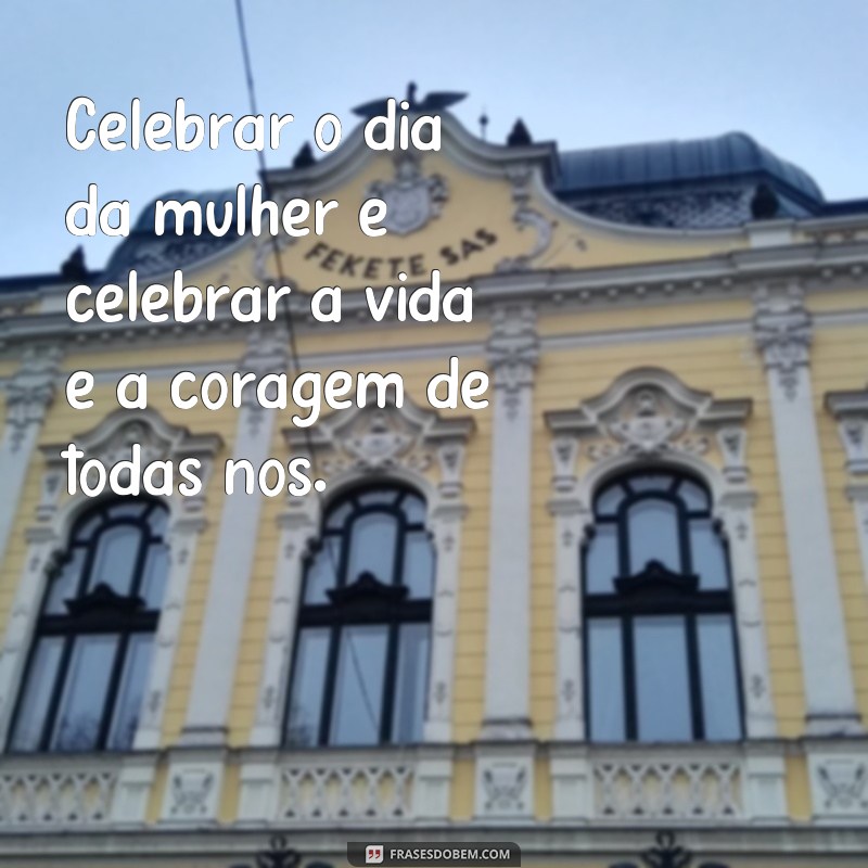 Descubra as melhores frases inspiradoras para celebrar o Dia da Mulher 