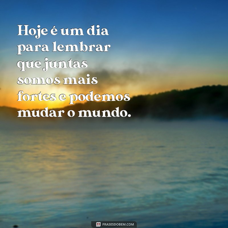 Descubra as melhores frases inspiradoras para celebrar o Dia da Mulher 