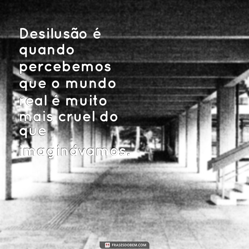 Descubra as melhores frases de desilusão para usar como status 