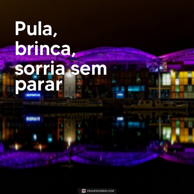 frases poemas para crianças Pula, brinca, sorria sem parar