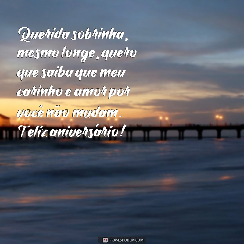 frases aniversário para sobrinha que mora longe Querida sobrinha, mesmo longe, quero que saiba que meu carinho e amor por você não mudam. Feliz aniversário!