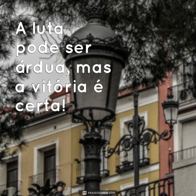 Descubra as melhores frases de inspiração e coragem dos verdadeiros combatentes 