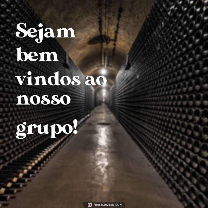 frases sejam bem vindos ao grupo Sejam bem vindos ao nosso grupo!