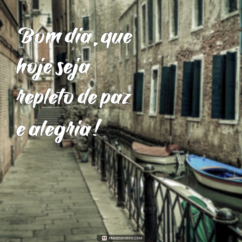 frases escritas de bom dia Bom dia, que hoje seja repleto de paz e alegria!