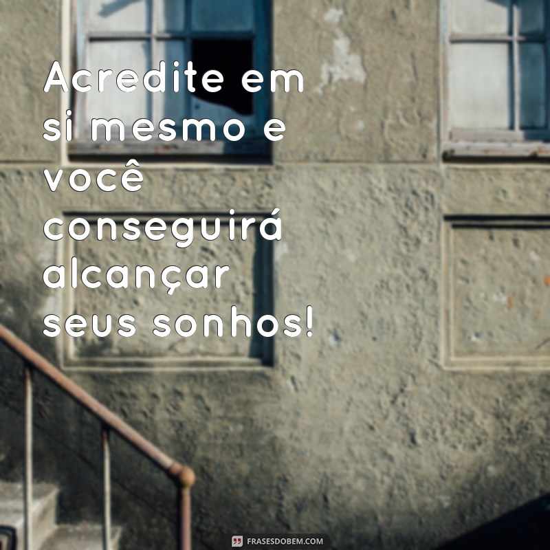 frases de incentivo infantil Acredite em si mesmo e você conseguirá alcançar seus sonhos!